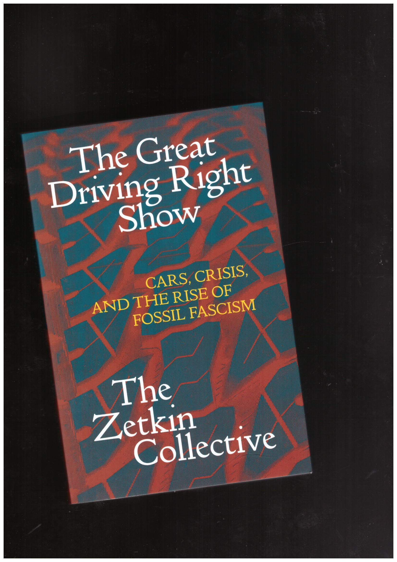 THE ZETKIN COLLECTIVE - The Great Driving Right Show: Cars, Crisis, and The Rise of Fossil Fascism